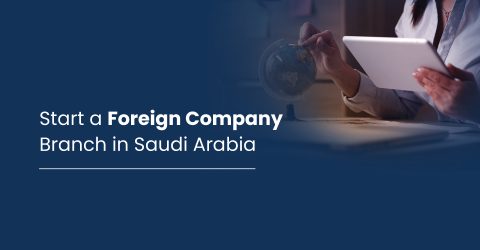 Start a Foreign Company Branch in Saudi Arabia